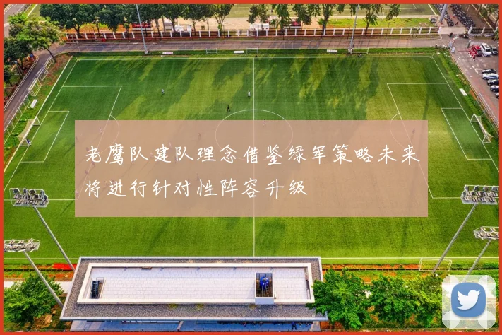 老鹰队建队理念借鉴绿军策略未来将进行针对性阵容升级